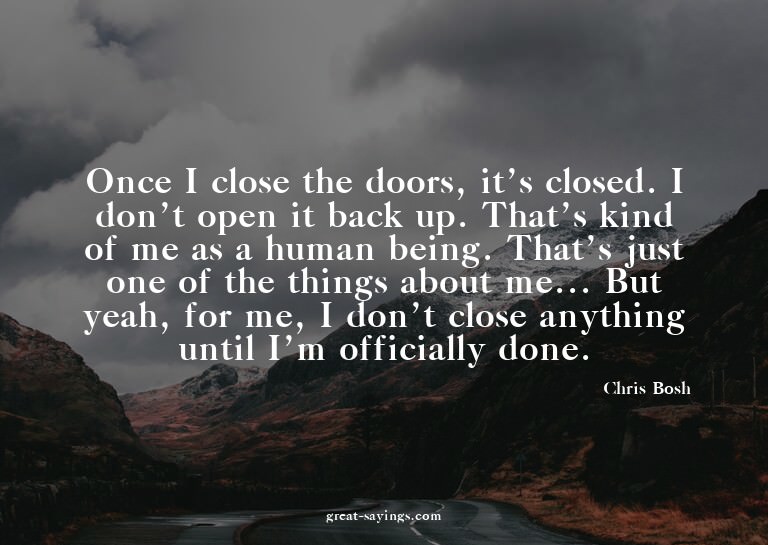 Once I close the doors, it's closed. I don't open it ba