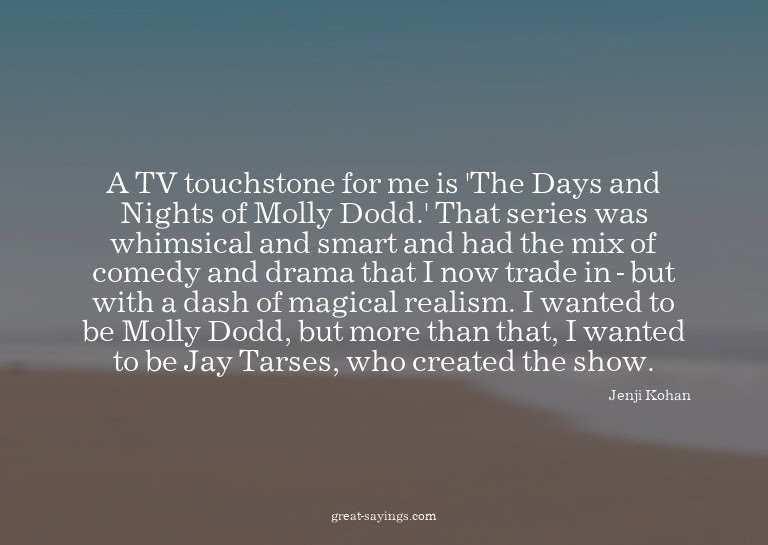 A TV touchstone for me is 'The Days and Nights of Molly