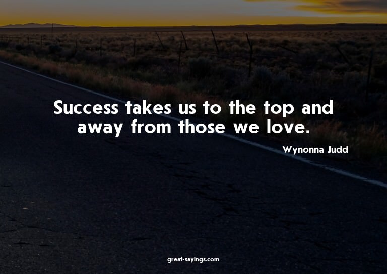 Success takes us to the top and away from those we love