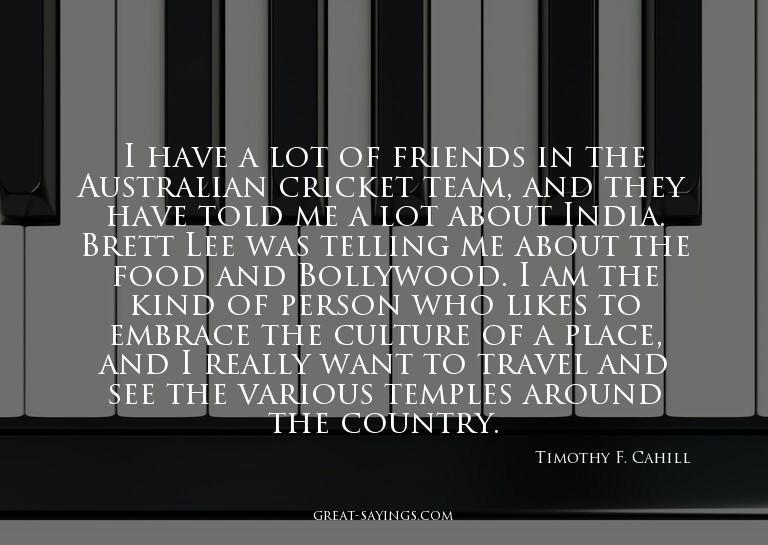 I have a lot of friends in the Australian cricket team,