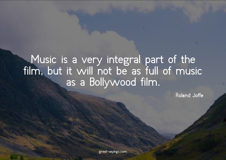 Music is a very integral part of the film, but it will