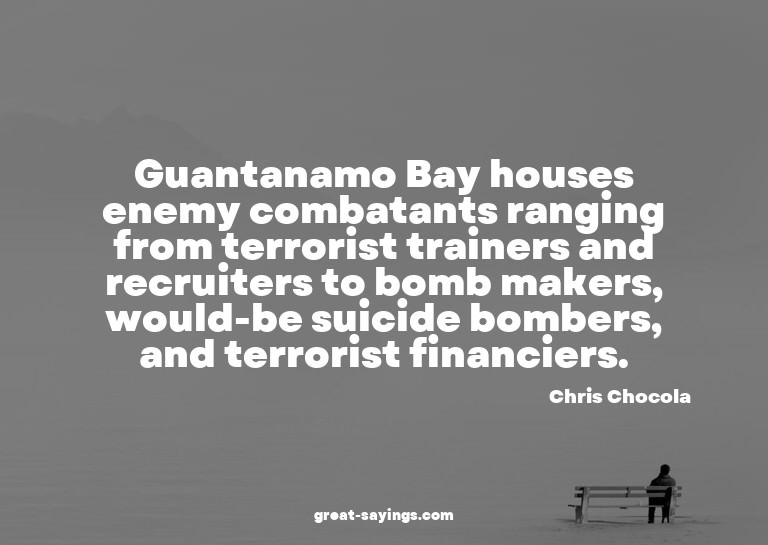 Guantanamo Bay houses enemy combatants ranging from ter