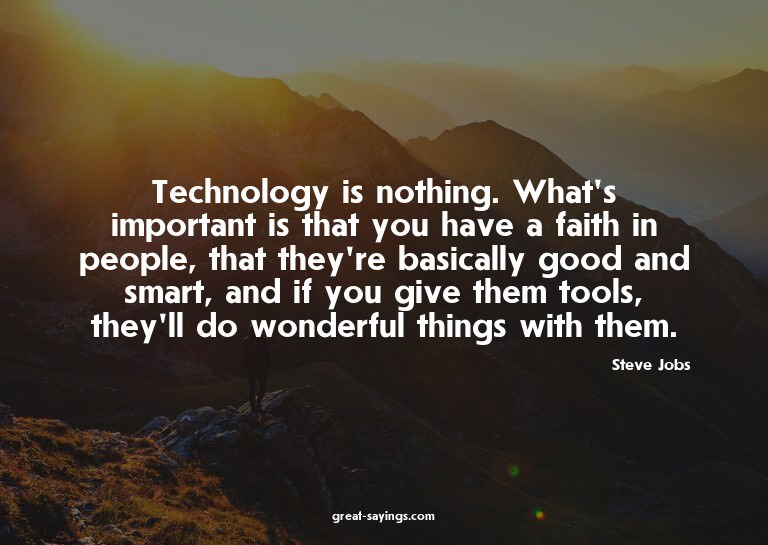 Technology is nothing. What's important is that you hav