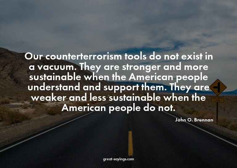 Our counterterrorism tools do not exist in a vacuum. Th