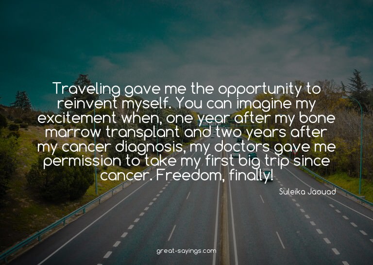 Traveling gave me the opportunity to reinvent myself. Y