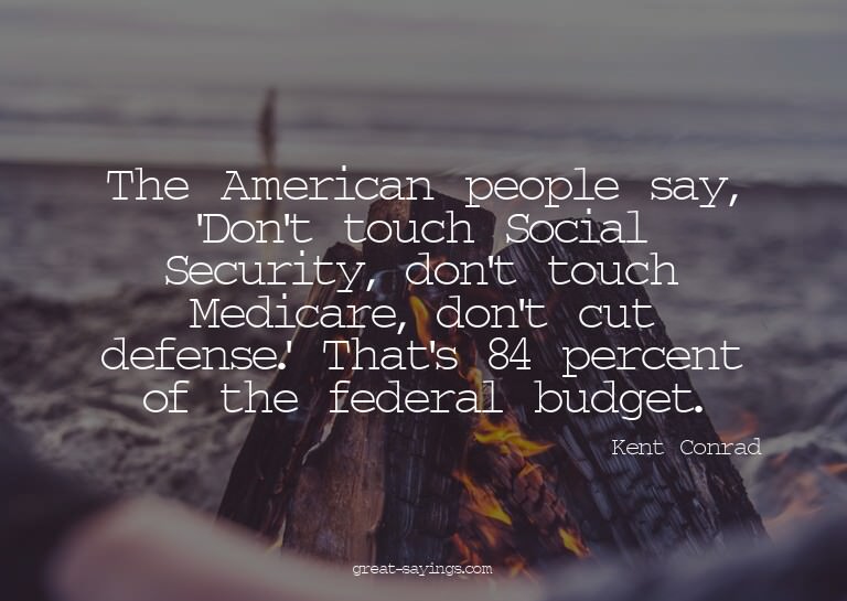 The American people say, 'Don't touch Social Security,