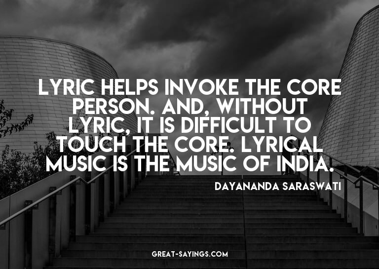 Lyric helps invoke the core person. And, without lyric,