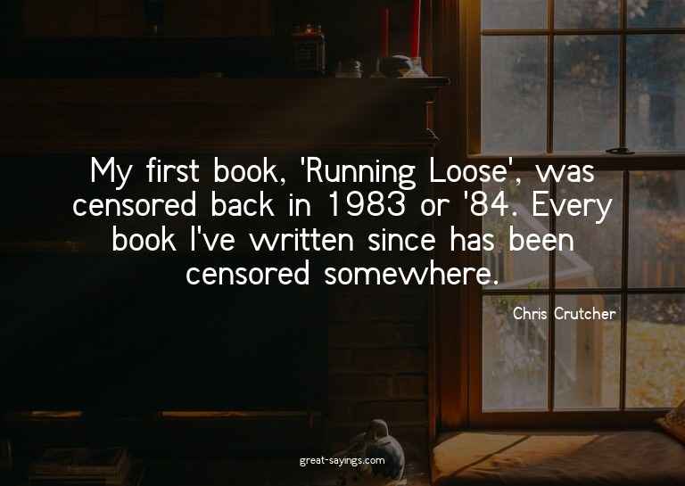 My first book, 'Running Loose', was censored back in 19