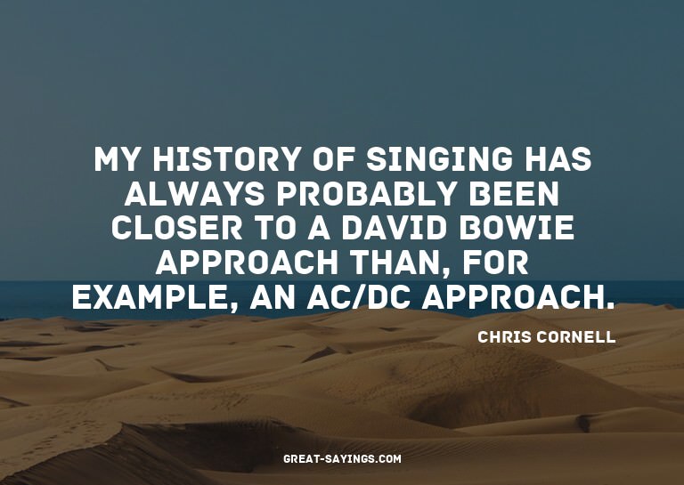 My history of singing has always probably been closer t