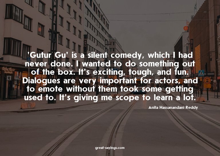 'Gutur Gu' is a silent comedy, which I had never done.