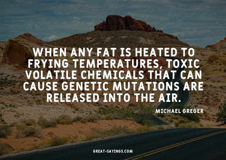 When any fat is heated to frying temperatures, toxic vo