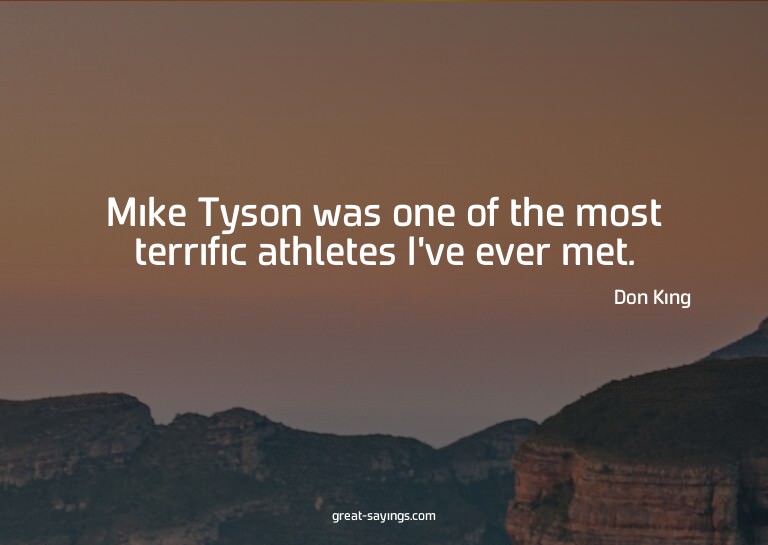 Mike Tyson was one of the most terrific athletes I've e
