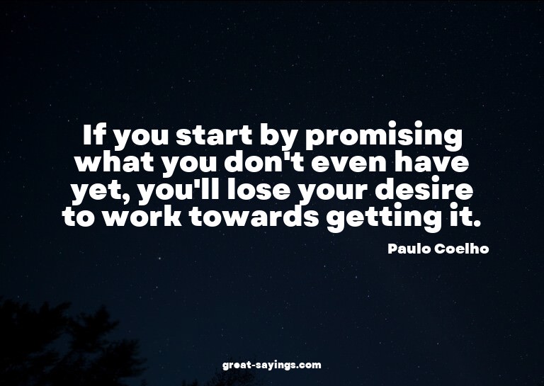 If you start by promising what you don't even have yet,