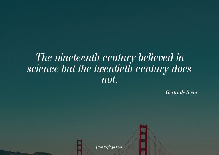 The nineteenth century believed in science but the twen