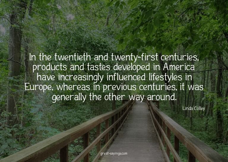 In the twentieth and twenty-first centuries, products a