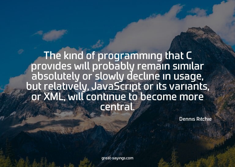 The kind of programming that C provides will probably r