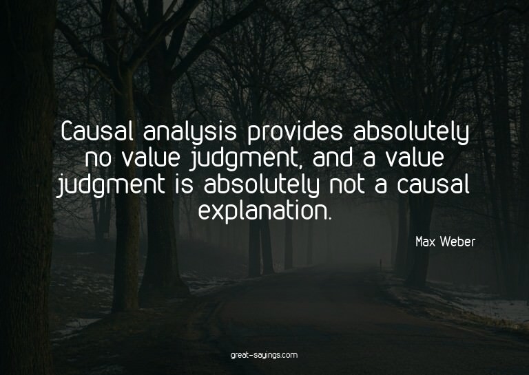 Causal analysis provides absolutely no value judgment,