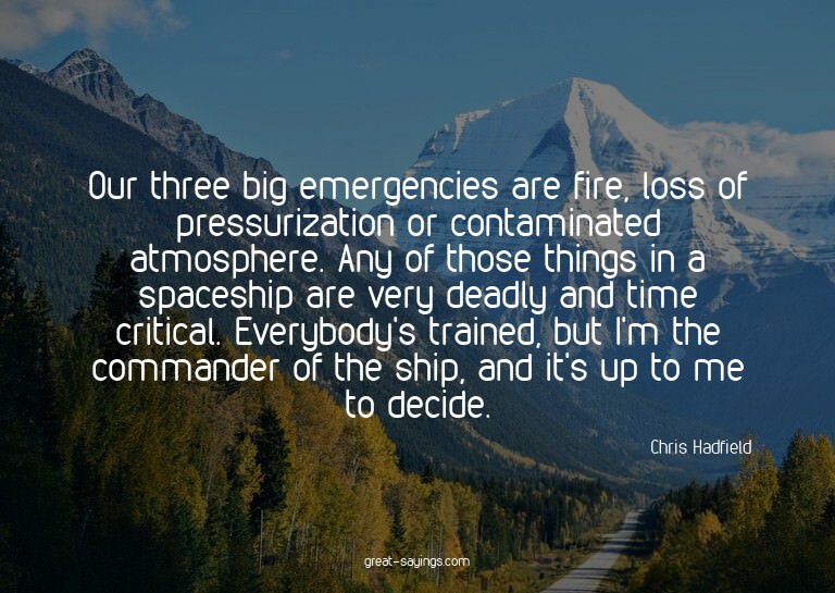 Our three big emergencies are fire, loss of pressurizat