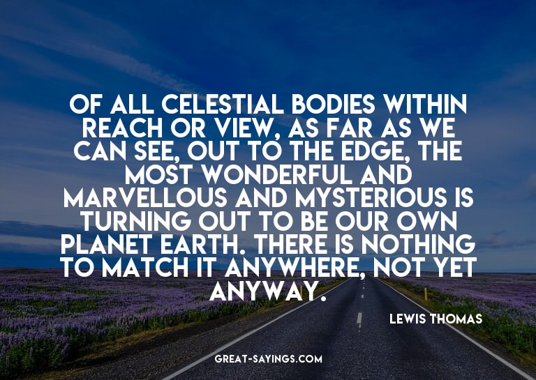 Of all celestial bodies within reach or view, as far as