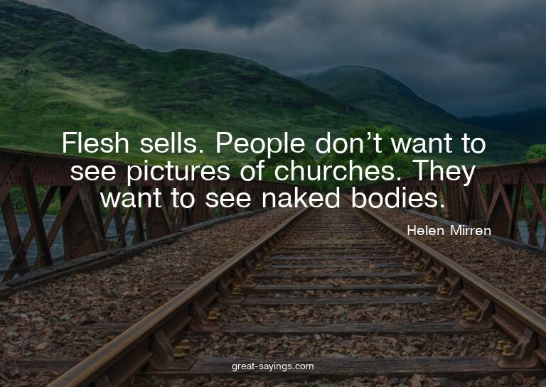 Flesh sells. People don't want to see pictures of churc