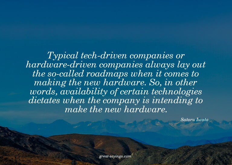 Typical tech-driven companies or hardware-driven compan