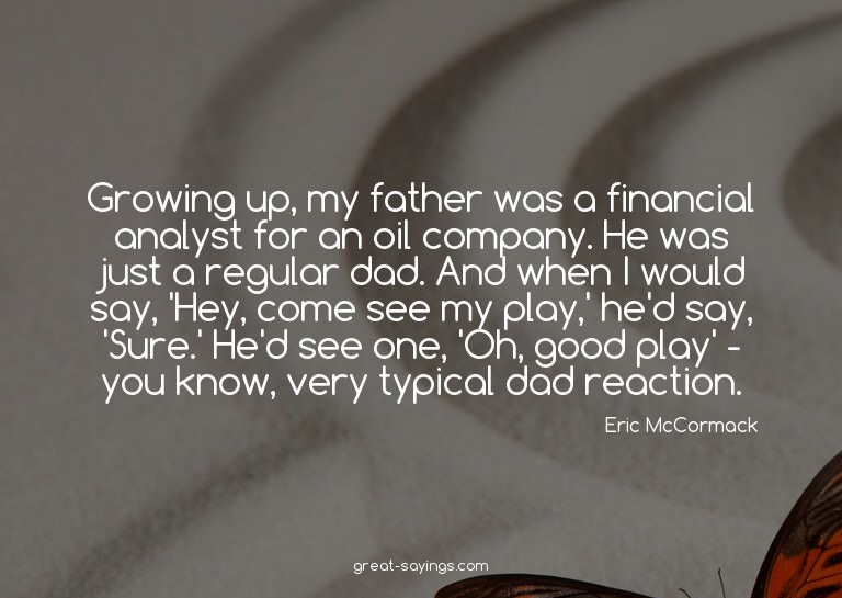 Growing up, my father was a financial analyst for an oi