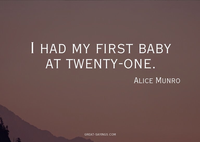 I had my first baby at twenty-one.

