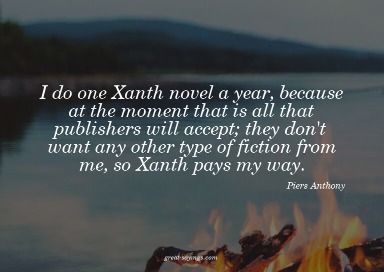 I do one Xanth novel a year, because at the moment that