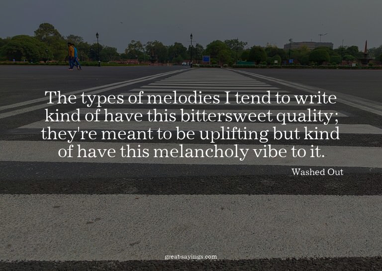 The types of melodies I tend to write kind of have this