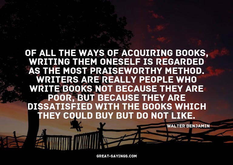 Of all the ways of acquiring books, writing them onesel