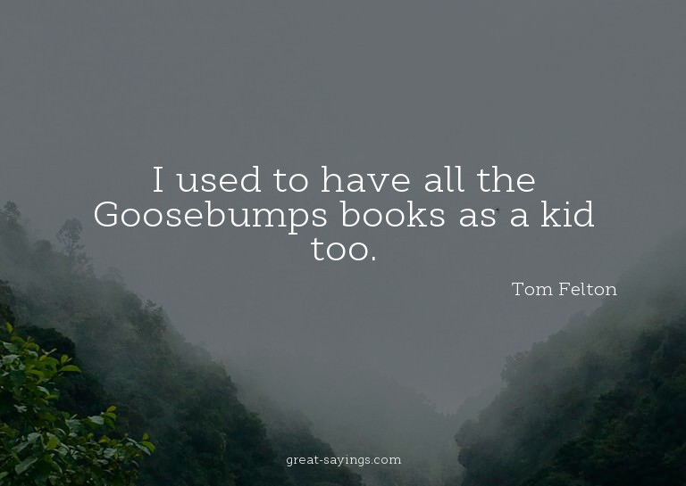I used to have all the Goosebumps books as a kid too.

