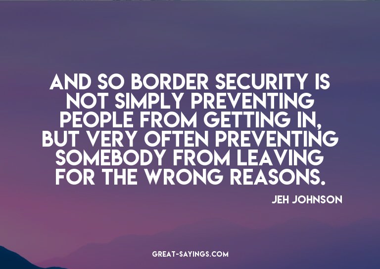 And so border security is not simply preventing people