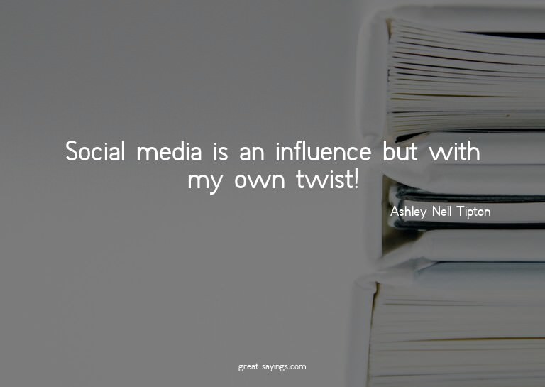 Social media is an influence but with my own twist!

