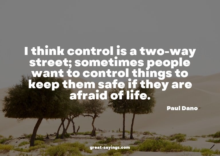 I think control is a two-way street; sometimes people w