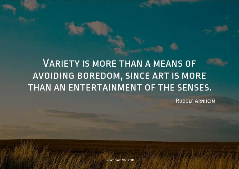 Variety is more than a means of avoiding boredom, since