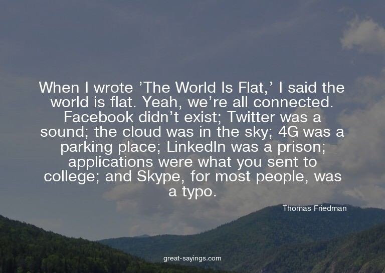 When I wrote 'The World Is Flat,' I said the world is f