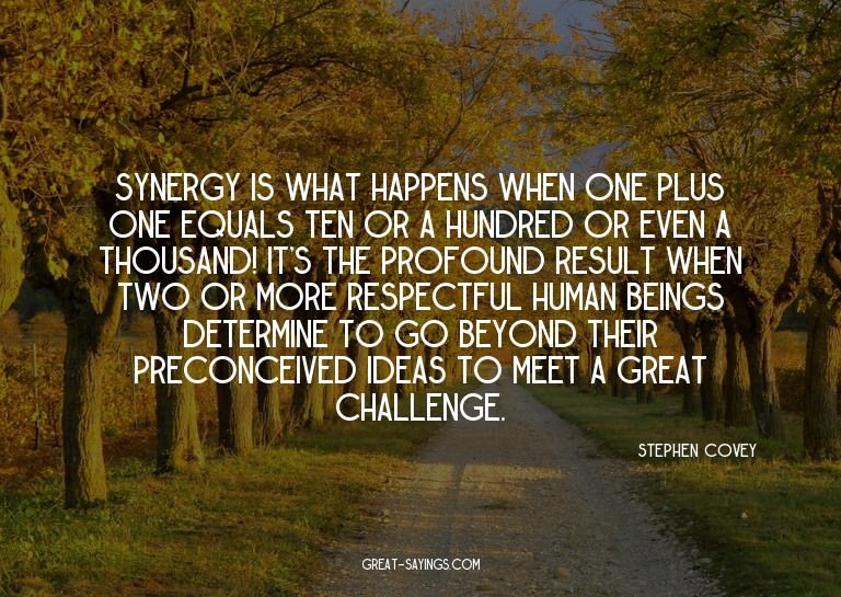 Synergy is what happens when one plus one equals ten or