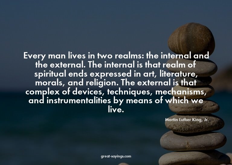 Every man lives in two realms: the internal and the ext