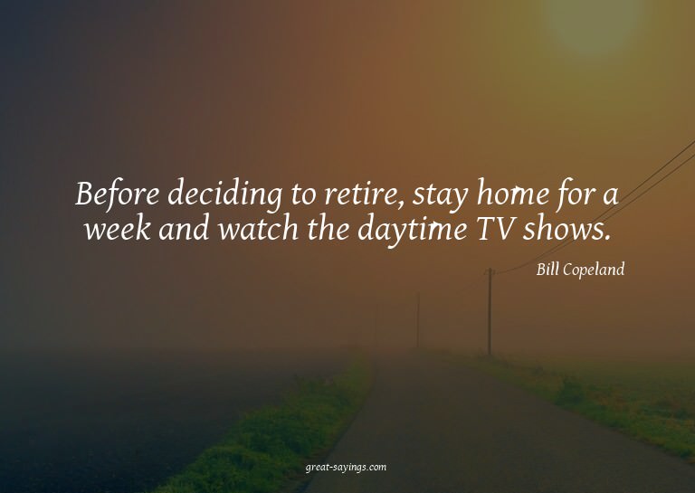 Before deciding to retire, stay home for a week and wat