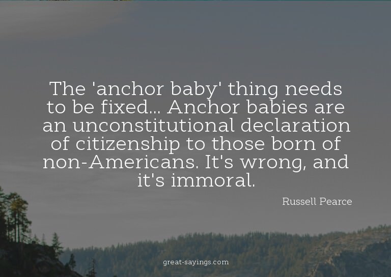 The 'anchor baby' thing needs to be fixed... Anchor bab