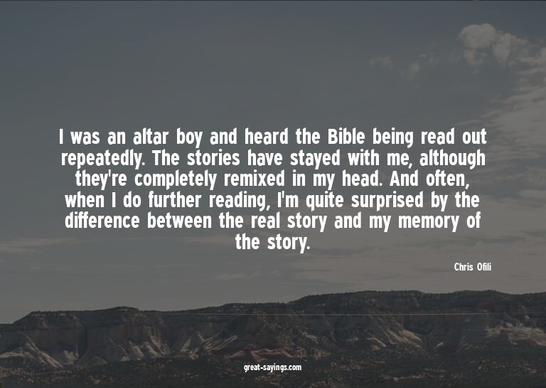 I was an altar boy and heard the Bible being read out r