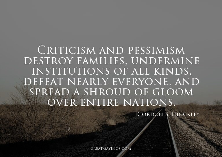 Criticism and pessimism destroy families, undermine ins