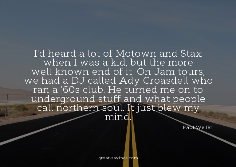 I'd heard a lot of Motown and Stax when I was a kid, bu