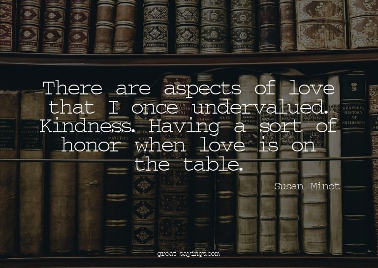 There are aspects of love that I once undervalued. Kind