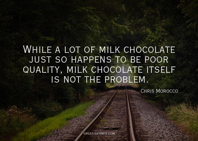 While a lot of milk chocolate just so happens to be poo