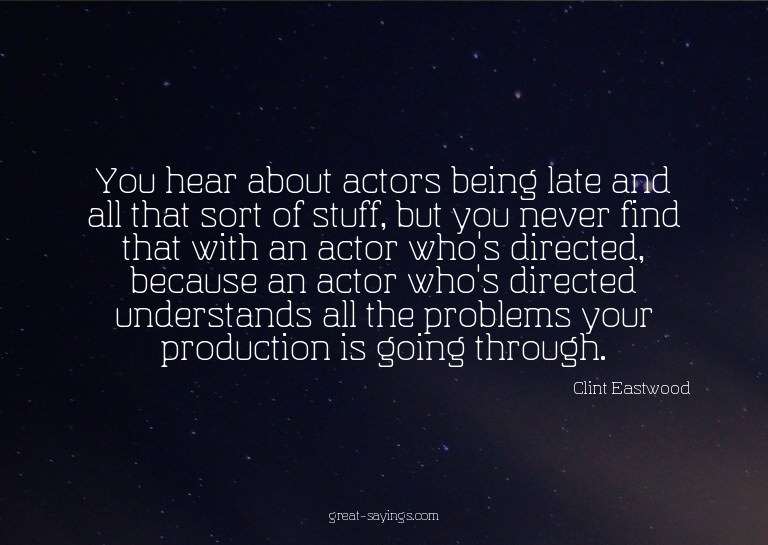 You hear about actors being late and all that sort of s