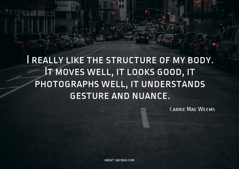 I really like the structure of my body. It moves well,