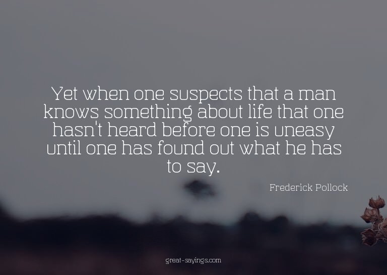 Yet when one suspects that a man knows something about