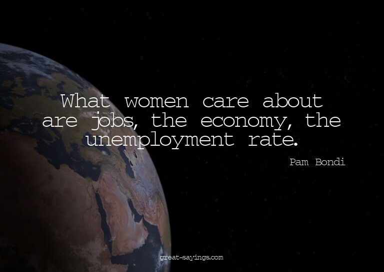 What women care about are jobs, the economy, the unempl