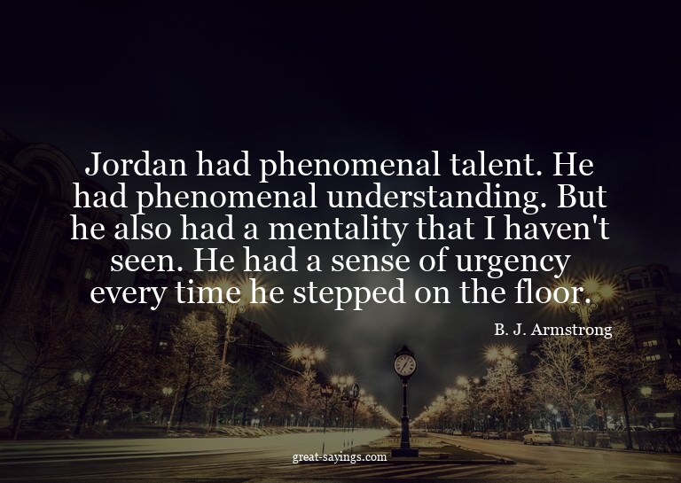 Jordan had phenomenal talent. He had phenomenal underst